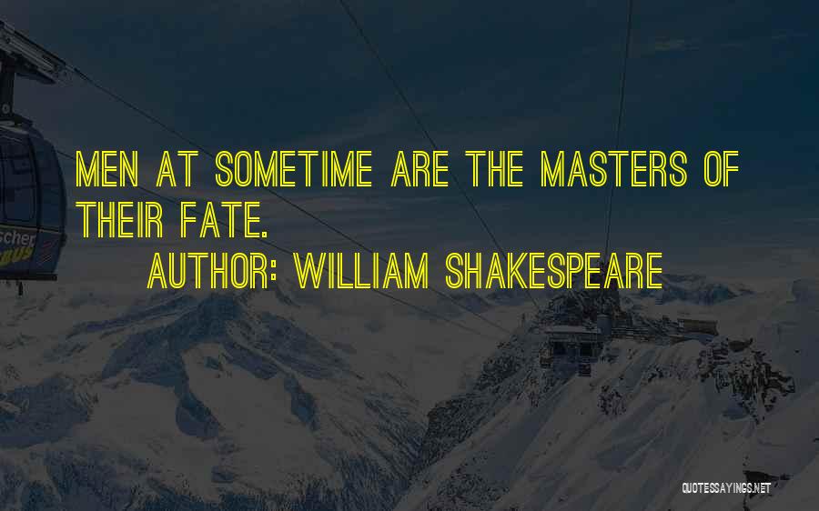 William Shakespeare Quotes: Men At Sometime Are The Masters Of Their Fate.