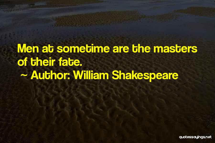 William Shakespeare Quotes: Men At Sometime Are The Masters Of Their Fate.
