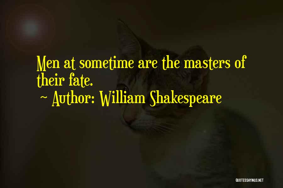 William Shakespeare Quotes: Men At Sometime Are The Masters Of Their Fate.