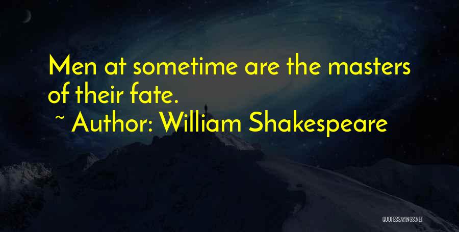 William Shakespeare Quotes: Men At Sometime Are The Masters Of Their Fate.