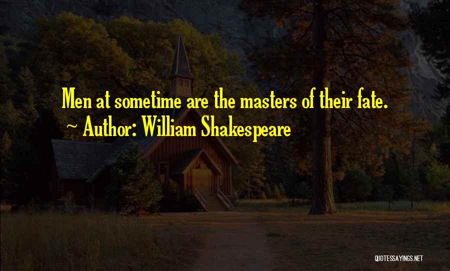 William Shakespeare Quotes: Men At Sometime Are The Masters Of Their Fate.