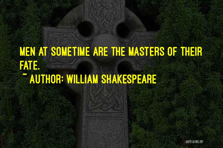 William Shakespeare Quotes: Men At Sometime Are The Masters Of Their Fate.