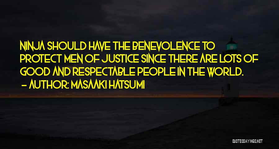 Masaaki Hatsumi Quotes: Ninja Should Have The Benevolence To Protect Men Of Justice Since There Are Lots Of Good And Respectable People In