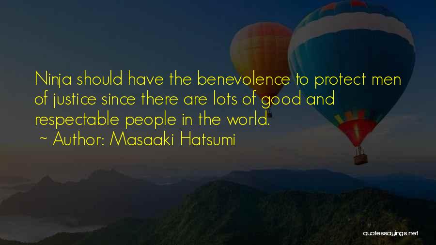 Masaaki Hatsumi Quotes: Ninja Should Have The Benevolence To Protect Men Of Justice Since There Are Lots Of Good And Respectable People In