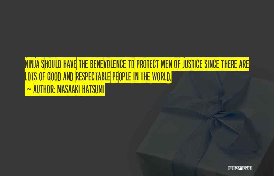 Masaaki Hatsumi Quotes: Ninja Should Have The Benevolence To Protect Men Of Justice Since There Are Lots Of Good And Respectable People In