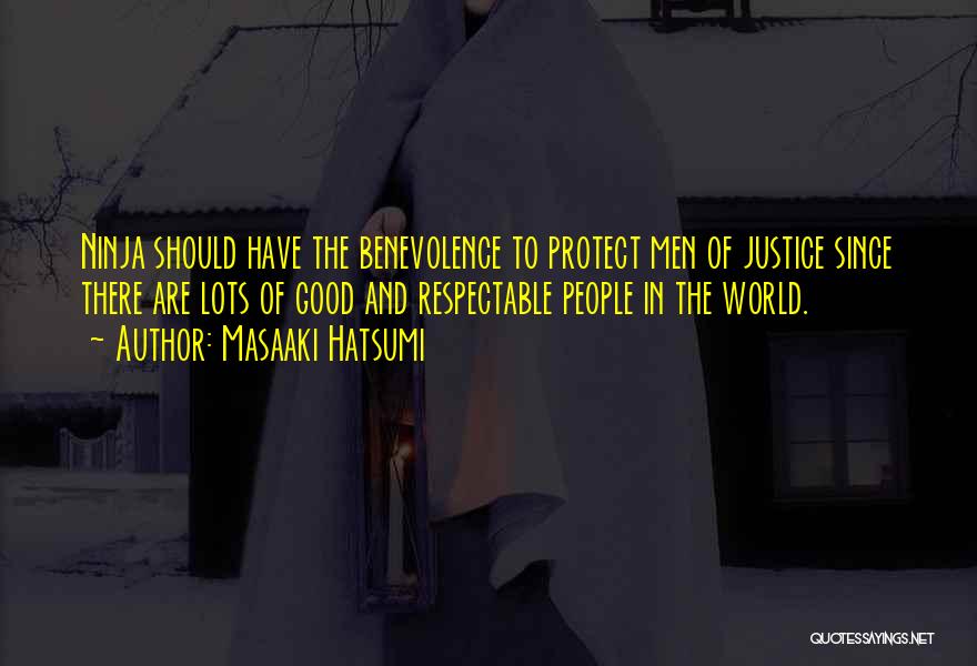 Masaaki Hatsumi Quotes: Ninja Should Have The Benevolence To Protect Men Of Justice Since There Are Lots Of Good And Respectable People In