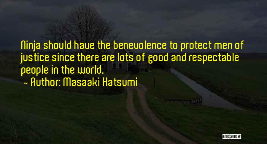 Masaaki Hatsumi Quotes: Ninja Should Have The Benevolence To Protect Men Of Justice Since There Are Lots Of Good And Respectable People In