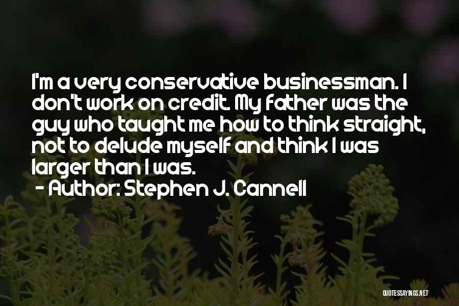 Stephen J. Cannell Quotes: I'm A Very Conservative Businessman. I Don't Work On Credit. My Father Was The Guy Who Taught Me How To