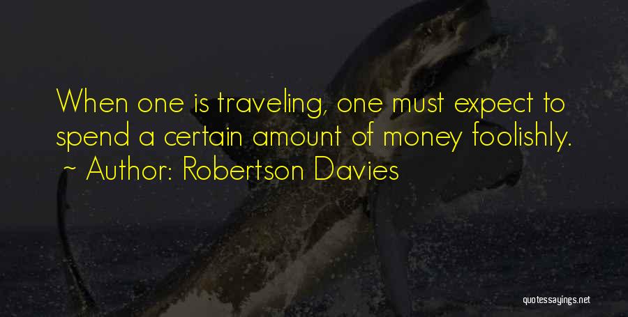 Robertson Davies Quotes: When One Is Traveling, One Must Expect To Spend A Certain Amount Of Money Foolishly.