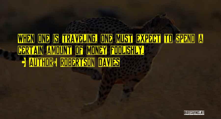 Robertson Davies Quotes: When One Is Traveling, One Must Expect To Spend A Certain Amount Of Money Foolishly.