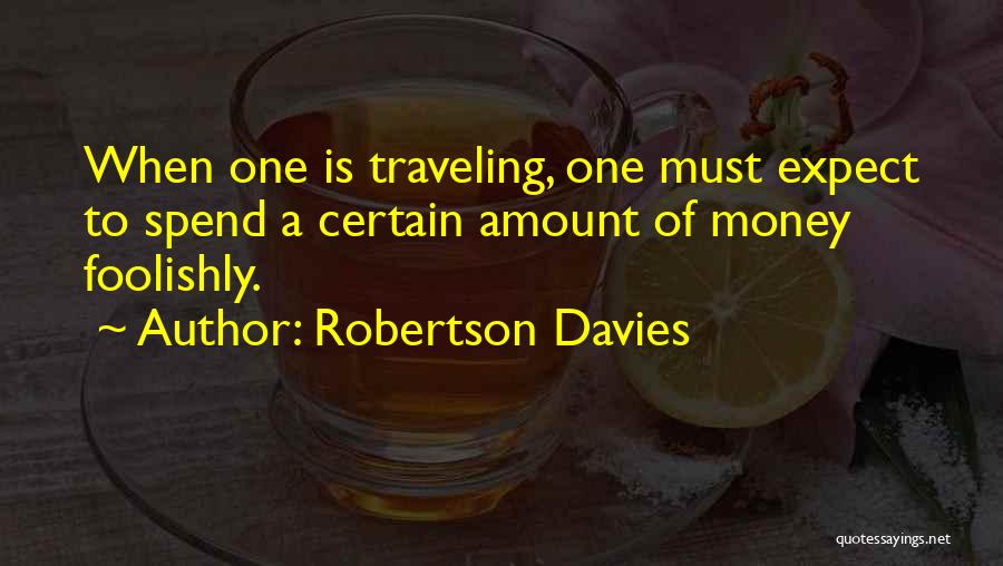 Robertson Davies Quotes: When One Is Traveling, One Must Expect To Spend A Certain Amount Of Money Foolishly.