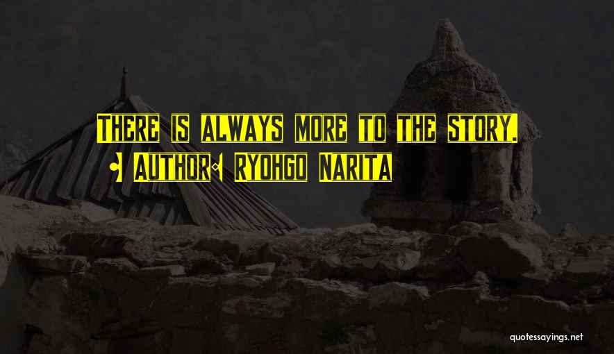 Ryohgo Narita Quotes: There Is Always More To The Story.