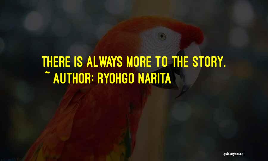 Ryohgo Narita Quotes: There Is Always More To The Story.