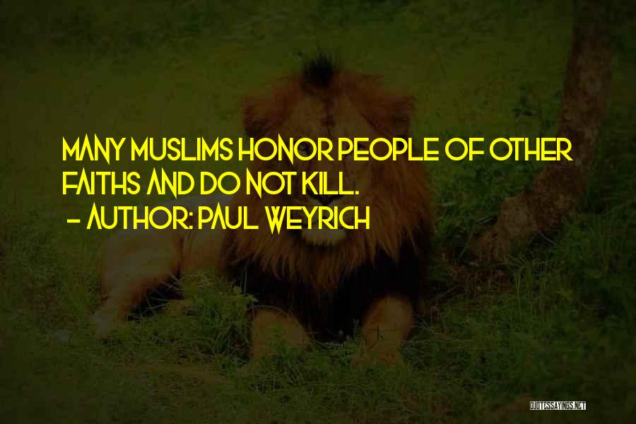 Paul Weyrich Quotes: Many Muslims Honor People Of Other Faiths And Do Not Kill.