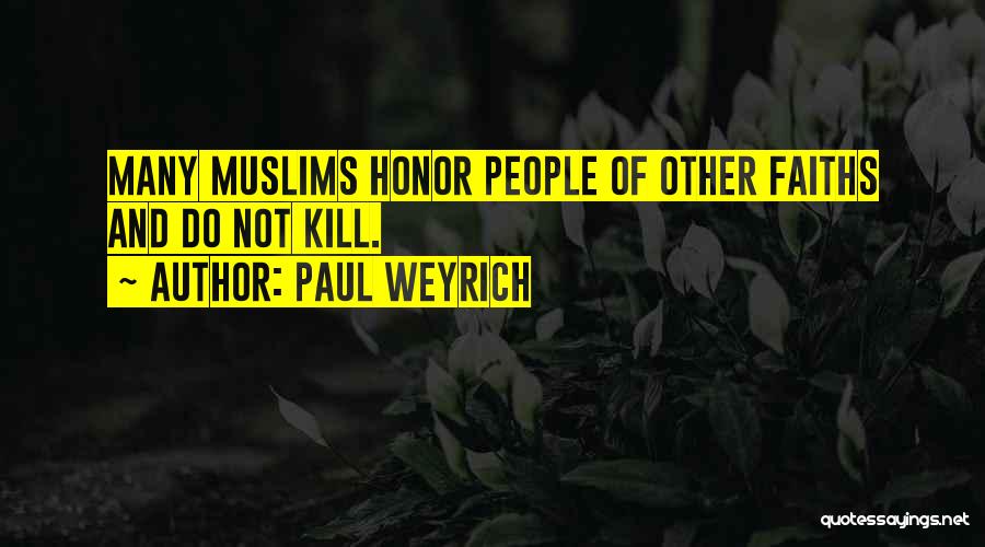 Paul Weyrich Quotes: Many Muslims Honor People Of Other Faiths And Do Not Kill.