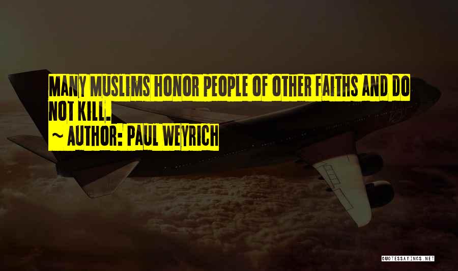 Paul Weyrich Quotes: Many Muslims Honor People Of Other Faiths And Do Not Kill.