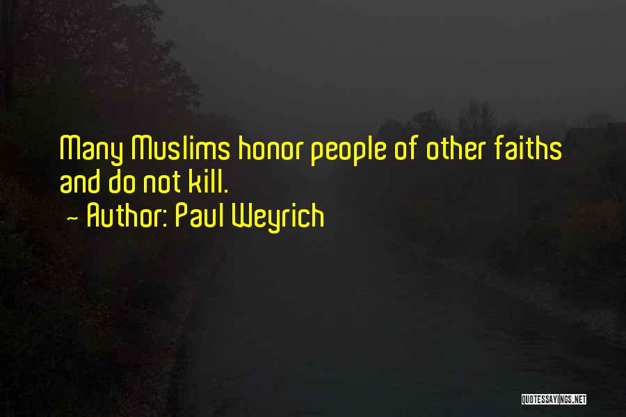 Paul Weyrich Quotes: Many Muslims Honor People Of Other Faiths And Do Not Kill.
