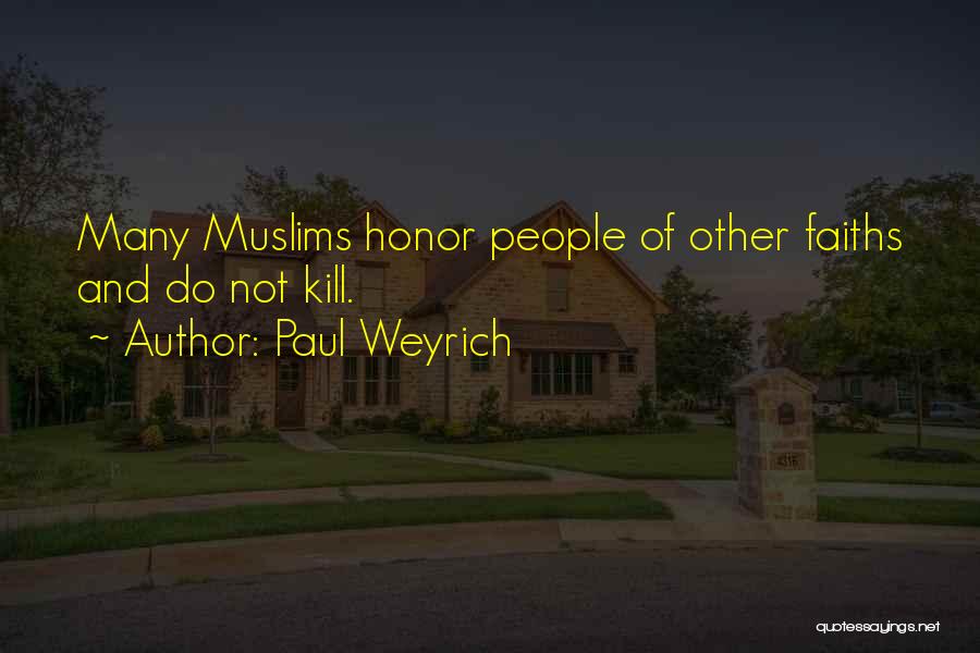 Paul Weyrich Quotes: Many Muslims Honor People Of Other Faiths And Do Not Kill.