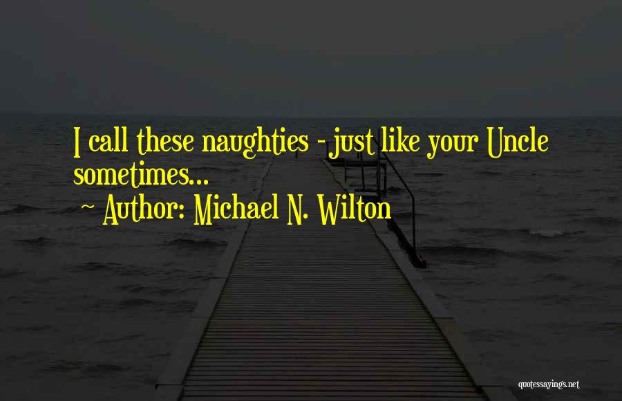 Michael N. Wilton Quotes: I Call These Naughties - Just Like Your Uncle Sometimes...