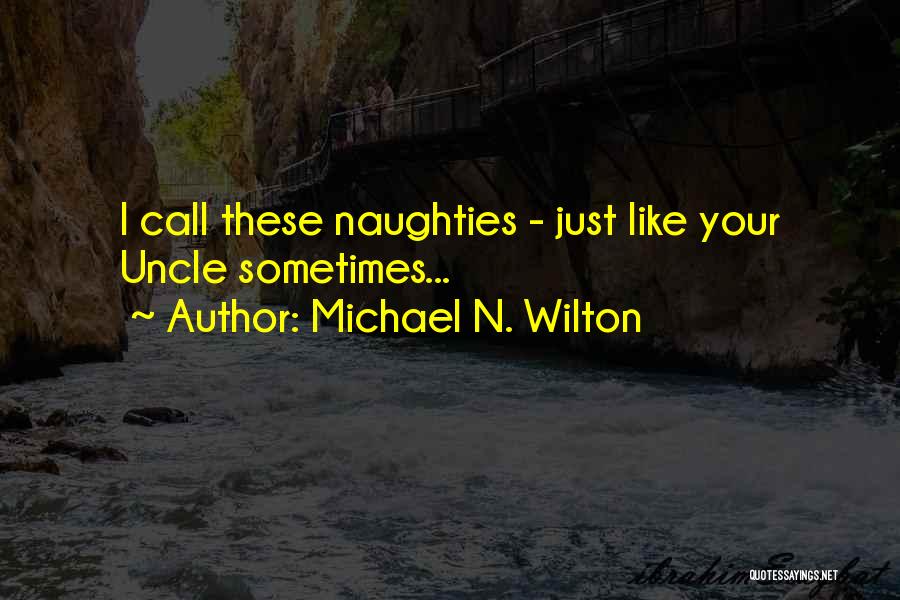 Michael N. Wilton Quotes: I Call These Naughties - Just Like Your Uncle Sometimes...