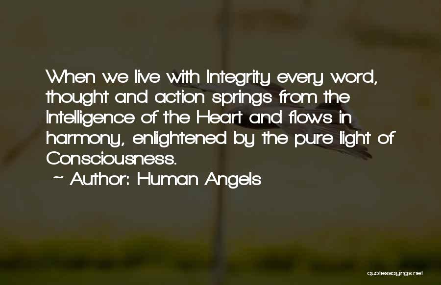 Human Angels Quotes: When We Live With Integrity Every Word, Thought And Action Springs From The Intelligence Of The Heart And Flows In