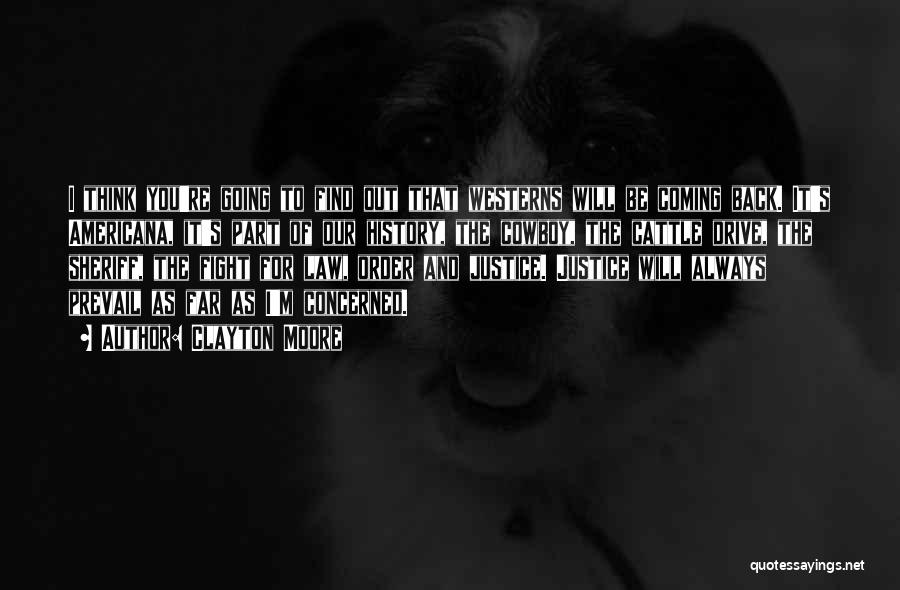 Clayton Moore Quotes: I Think You're Going To Find Out That Westerns Will Be Coming Back. It's Americana, It's Part Of Our History,