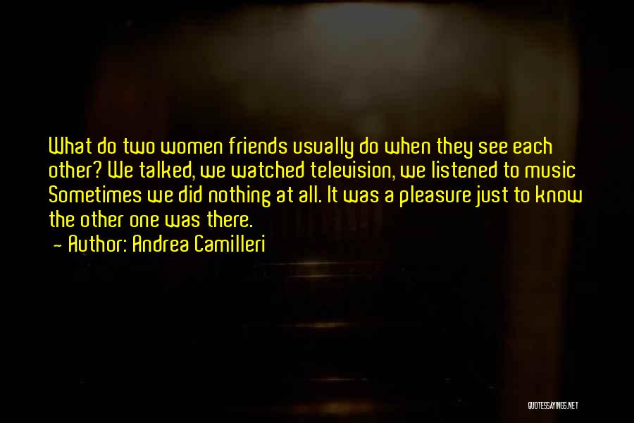 Andrea Camilleri Quotes: What Do Two Women Friends Usually Do When They See Each Other? We Talked, We Watched Television, We Listened To