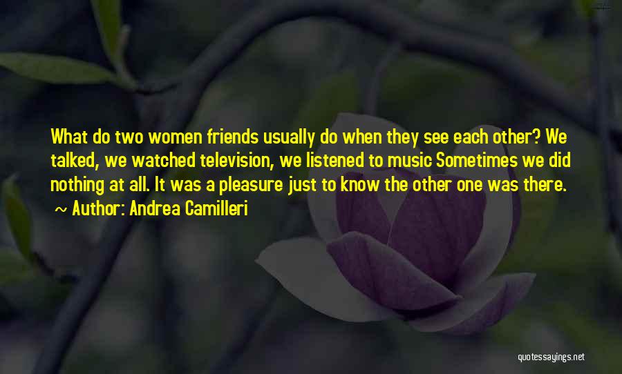 Andrea Camilleri Quotes: What Do Two Women Friends Usually Do When They See Each Other? We Talked, We Watched Television, We Listened To