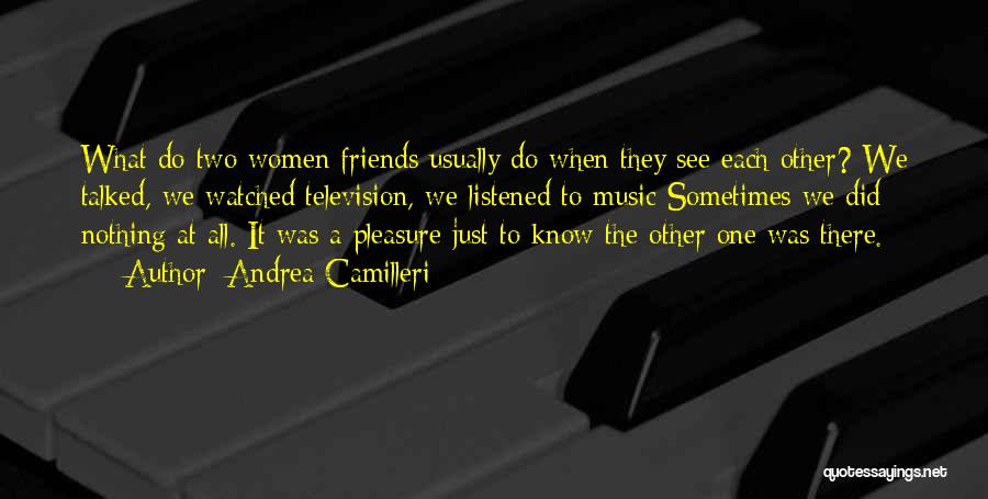 Andrea Camilleri Quotes: What Do Two Women Friends Usually Do When They See Each Other? We Talked, We Watched Television, We Listened To