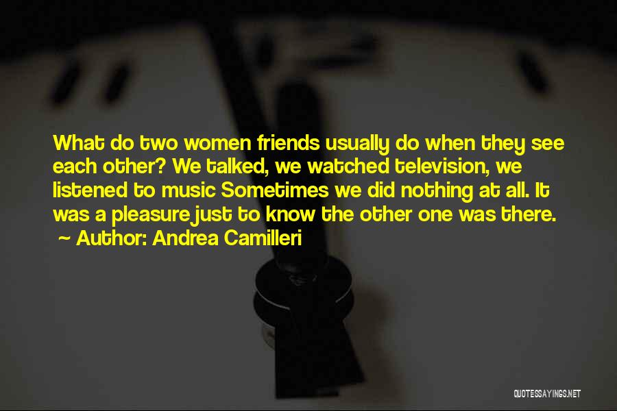 Andrea Camilleri Quotes: What Do Two Women Friends Usually Do When They See Each Other? We Talked, We Watched Television, We Listened To