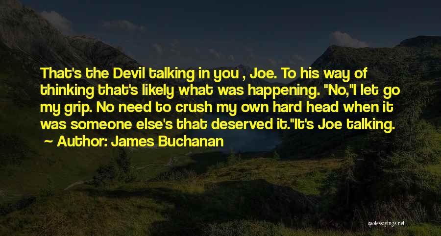 James Buchanan Quotes: That's The Devil Talking In You , Joe. To His Way Of Thinking That's Likely What Was Happening. No,i Let