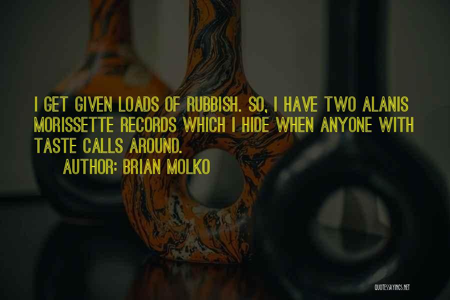 Brian Molko Quotes: I Get Given Loads Of Rubbish. So, I Have Two Alanis Morissette Records Which I Hide When Anyone With Taste