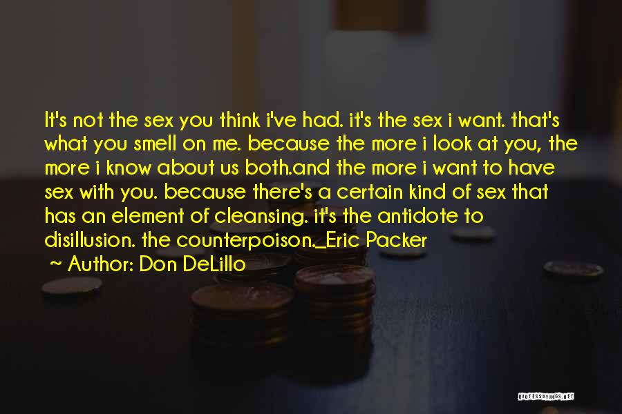 Don DeLillo Quotes: It's Not The Sex You Think I've Had. It's The Sex I Want. That's What You Smell On Me. Because