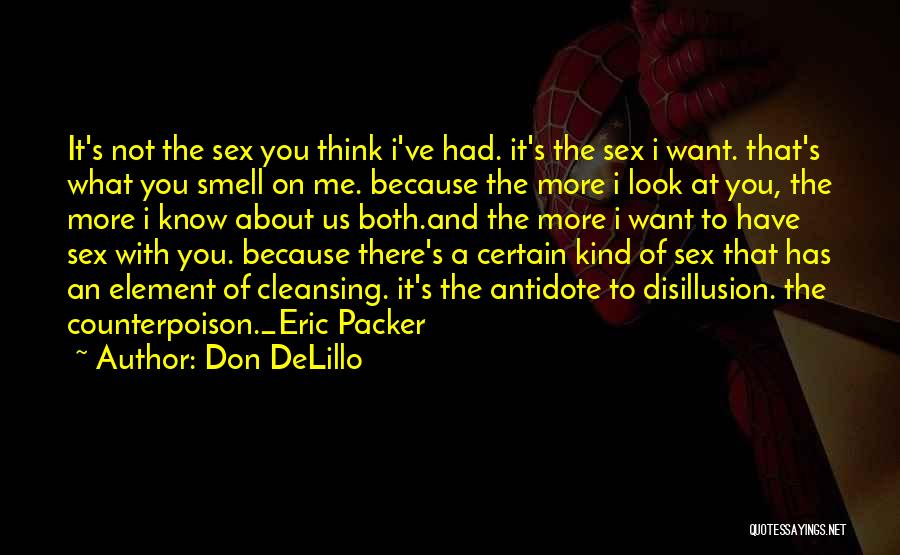 Don DeLillo Quotes: It's Not The Sex You Think I've Had. It's The Sex I Want. That's What You Smell On Me. Because