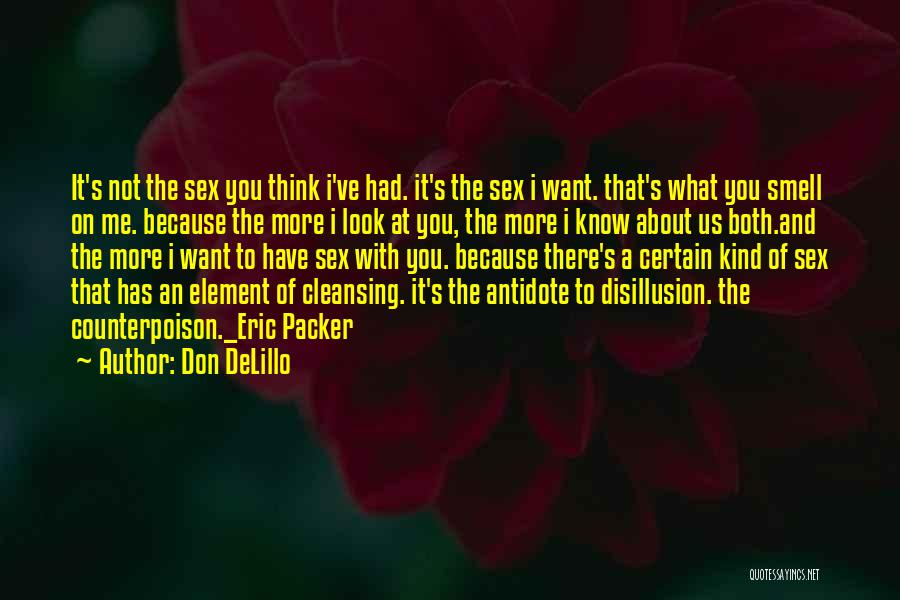 Don DeLillo Quotes: It's Not The Sex You Think I've Had. It's The Sex I Want. That's What You Smell On Me. Because