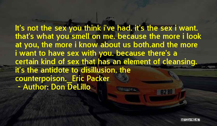 Don DeLillo Quotes: It's Not The Sex You Think I've Had. It's The Sex I Want. That's What You Smell On Me. Because