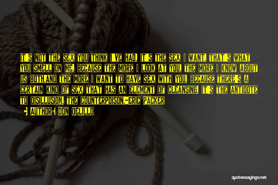 Don DeLillo Quotes: It's Not The Sex You Think I've Had. It's The Sex I Want. That's What You Smell On Me. Because