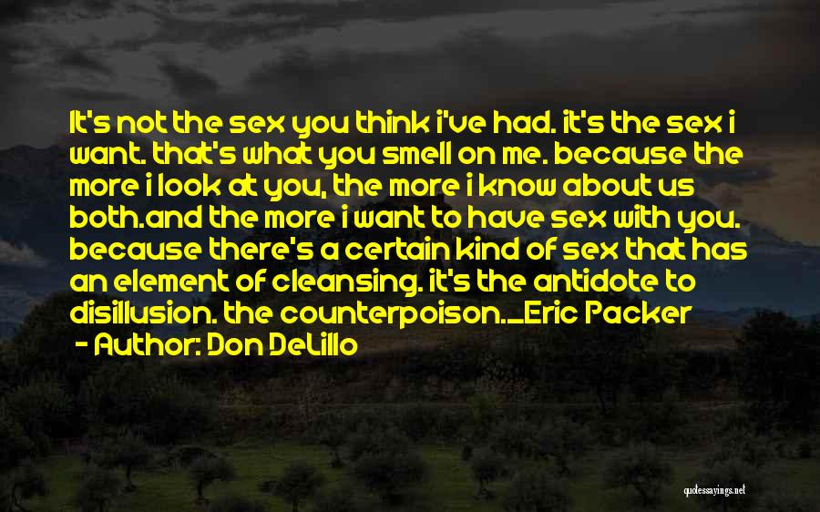 Don DeLillo Quotes: It's Not The Sex You Think I've Had. It's The Sex I Want. That's What You Smell On Me. Because