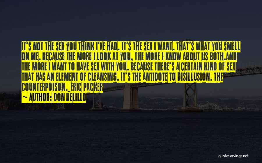 Don DeLillo Quotes: It's Not The Sex You Think I've Had. It's The Sex I Want. That's What You Smell On Me. Because