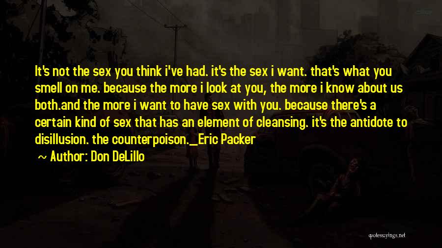 Don DeLillo Quotes: It's Not The Sex You Think I've Had. It's The Sex I Want. That's What You Smell On Me. Because