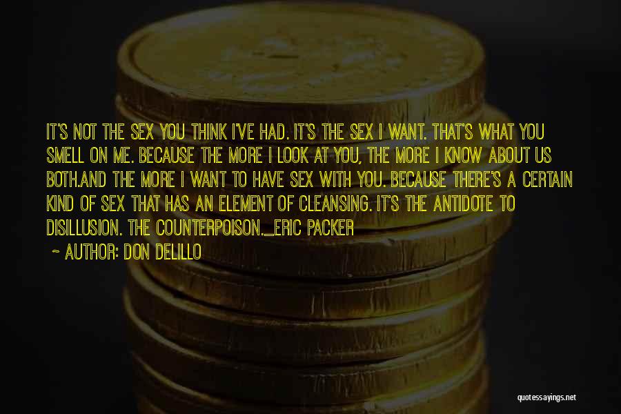 Don DeLillo Quotes: It's Not The Sex You Think I've Had. It's The Sex I Want. That's What You Smell On Me. Because