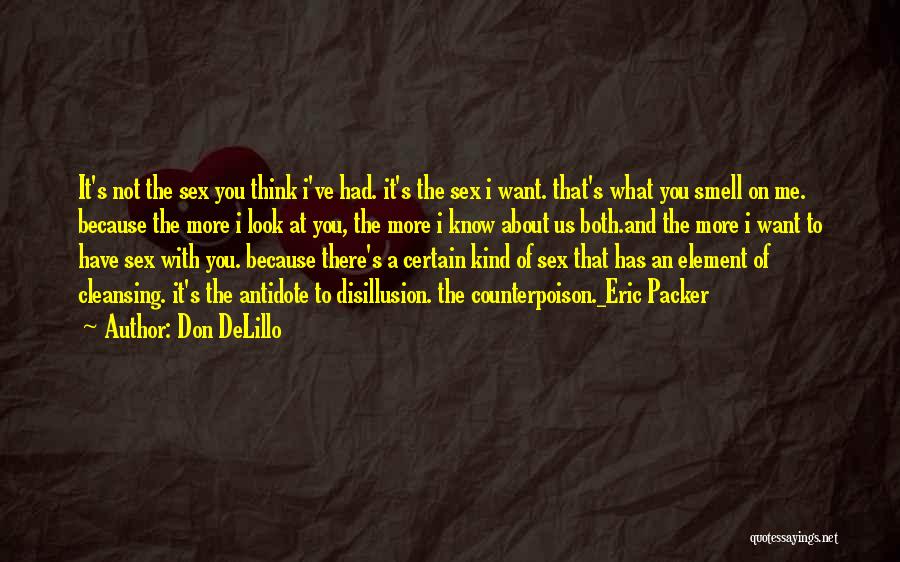 Don DeLillo Quotes: It's Not The Sex You Think I've Had. It's The Sex I Want. That's What You Smell On Me. Because