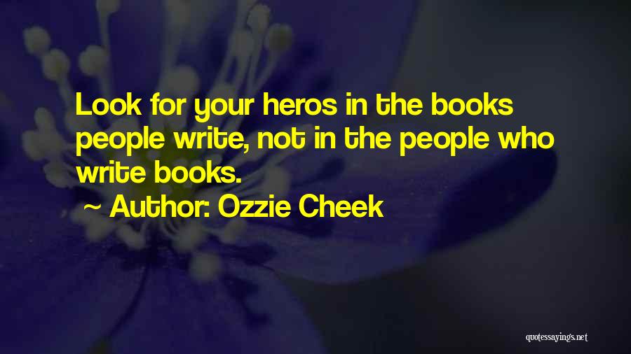 Ozzie Cheek Quotes: Look For Your Heros In The Books People Write, Not In The People Who Write Books.