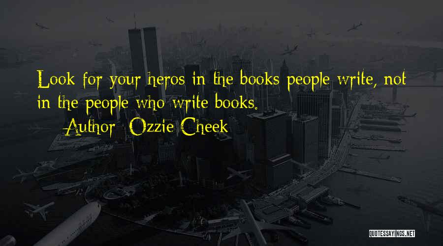 Ozzie Cheek Quotes: Look For Your Heros In The Books People Write, Not In The People Who Write Books.