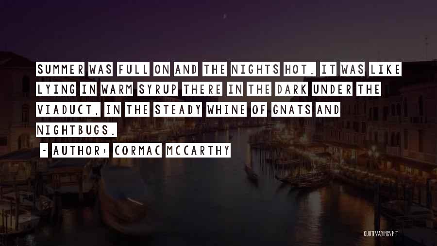Cormac McCarthy Quotes: Summer Was Full On And The Nights Hot. It Was Like Lying In Warm Syrup There In The Dark Under