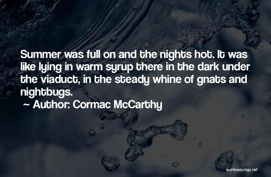 Cormac McCarthy Quotes: Summer Was Full On And The Nights Hot. It Was Like Lying In Warm Syrup There In The Dark Under