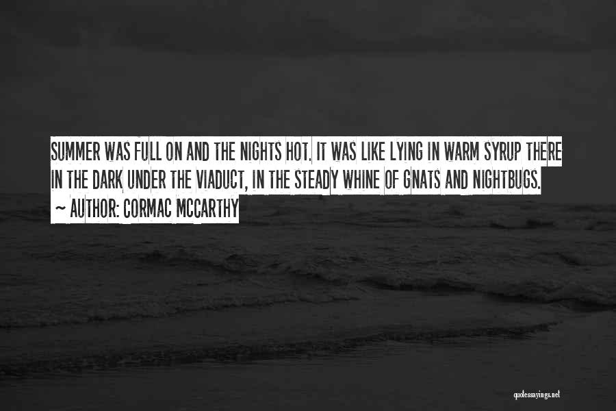 Cormac McCarthy Quotes: Summer Was Full On And The Nights Hot. It Was Like Lying In Warm Syrup There In The Dark Under