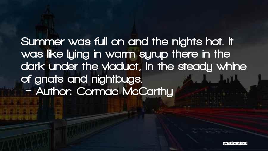 Cormac McCarthy Quotes: Summer Was Full On And The Nights Hot. It Was Like Lying In Warm Syrup There In The Dark Under