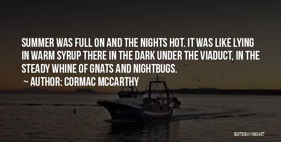 Cormac McCarthy Quotes: Summer Was Full On And The Nights Hot. It Was Like Lying In Warm Syrup There In The Dark Under