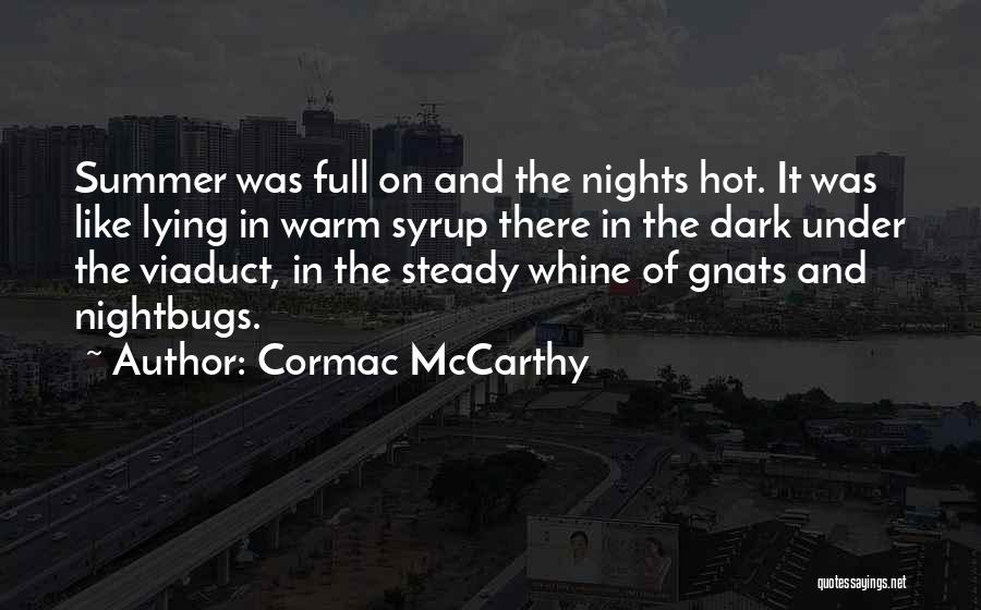 Cormac McCarthy Quotes: Summer Was Full On And The Nights Hot. It Was Like Lying In Warm Syrup There In The Dark Under